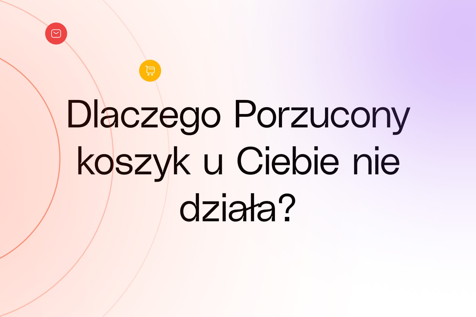 Porzucony koszyk nie działa? Sprawdź, gdzie popełniasz błąd